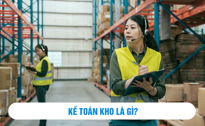 Kế Toán Kho Là Gì? Phải Làm Những Công Việc Gì?